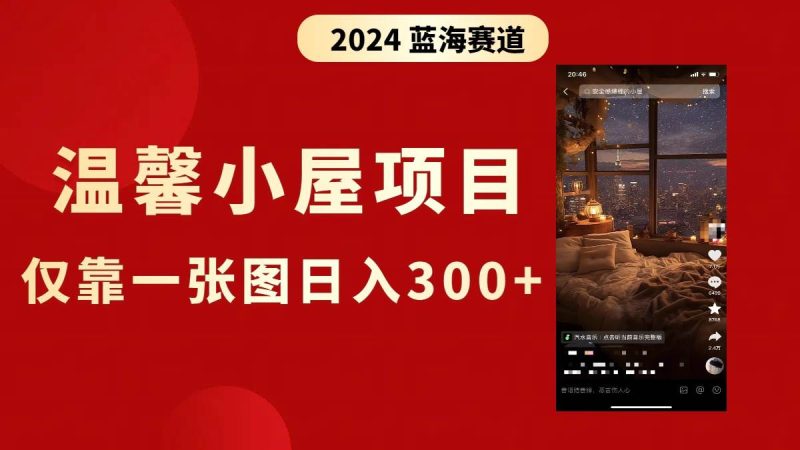 抖音爆火温馨小屋项目，仅靠一张图片日入300+，附保姆级教程-58创网