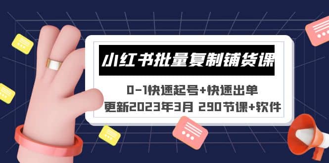 小红书批量复制铺货课 0-1快速起号+快速出单 (更新2023年3月 290节课+软件)-58创网