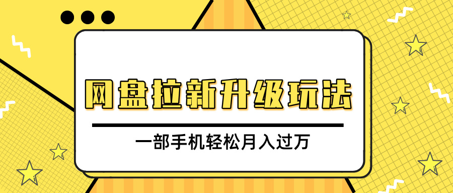 网盘拉新升级玩法，免费资料引流宝妈粉私域变现，一部手机轻松月入过万-58创网