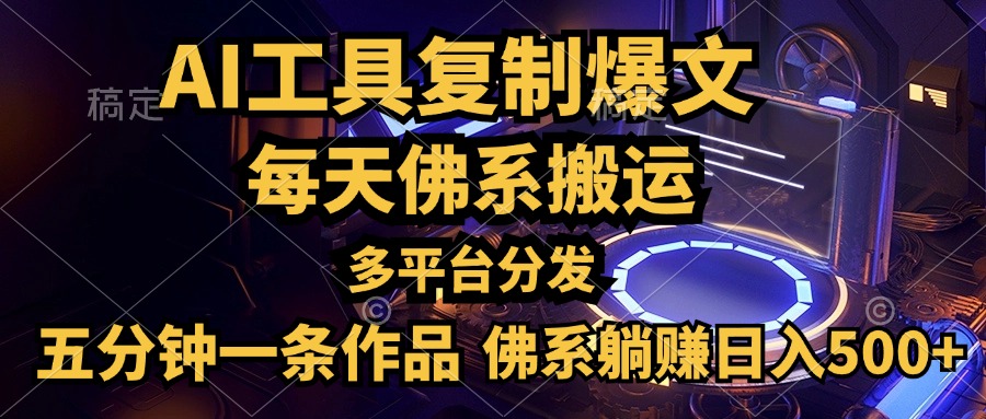 利用AI工具轻松复制爆文，五分钟一条作品，多平台分发，佛系日入500+-58创网