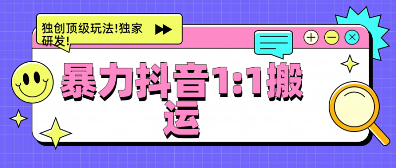暴力抖音1：1搬运，独创顶级玩法!独家研发!-58创网