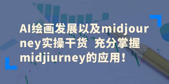 AI绘画发展以及midjourney实操干货 充分掌握midjiurney的应用-58创网