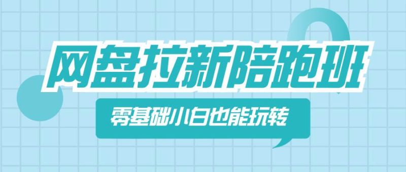 网盘拉新陪跑班，零基础小白也能玩转网盘拉新-58创网