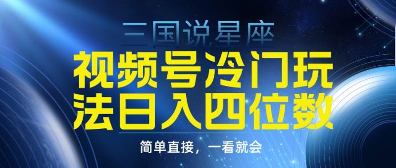 视频号掘金冷门玩法，三国星座赛道，日入四位数（教程+素材）-58创网