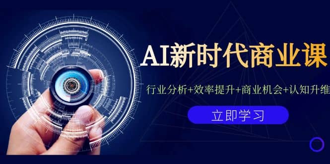 AI新时代商业课：行业分析+效率提升+商业机会+认知升维（40节课+附件）-58创网