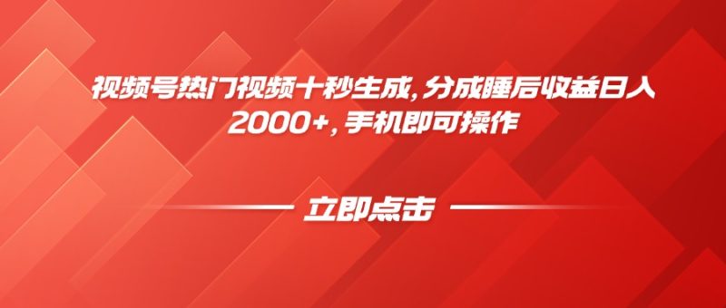 视频号热门视频十秒生成，分成睡后收益日入2000+，手机即可操作-58创网