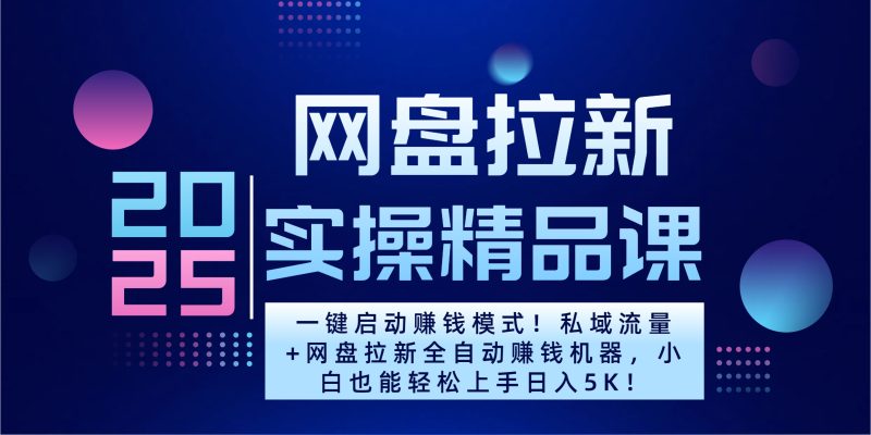 2025一键启动赚钱模式！私域流量+网盘拉新全自动赚钱机器，小白也能轻松上手日入5K-58创网