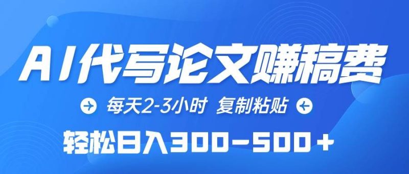 AI代写论文赚稿费，每天2-3小时，复制粘贴，轻松日入300-500＋-58创网