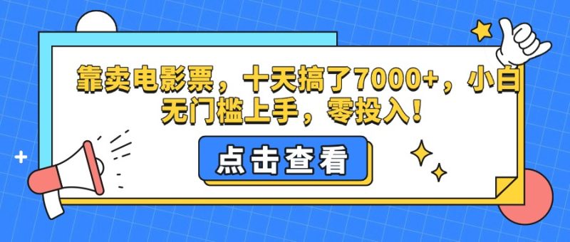 靠卖电影票，十天搞了7000+，零投入，小白无门槛上手。-58创网