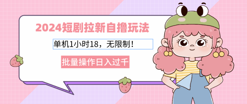 2025短剧拉新自撸玩法。单机1小时18，无限制，批量操作日入过千-58创网