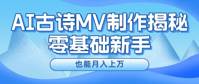 新手必看，利用AI制作古诗MV，快速实现月入上万-58创网