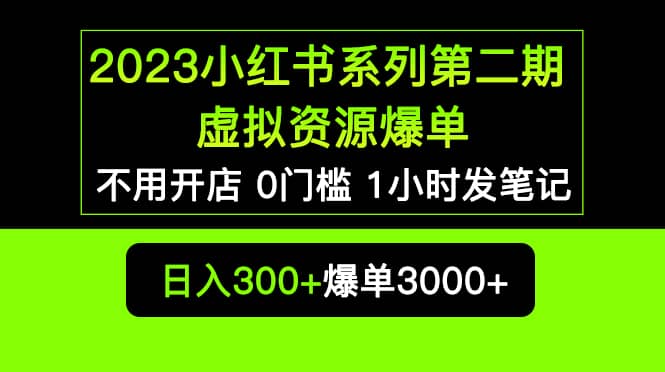 2023小红书系列第二期 虚拟资源私域变现爆单，不用开店简单暴利0门槛发笔记-58创网