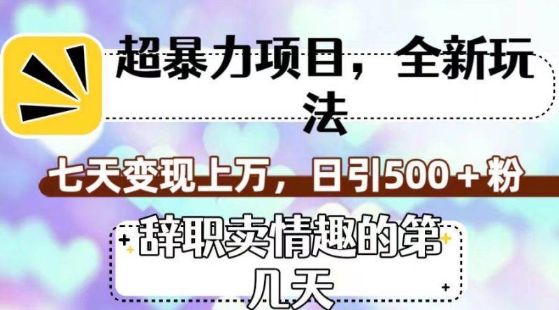 超暴利项目，全新玩法（辞职卖情趣的第几天），七天变现上万，日引500+粉-58创网