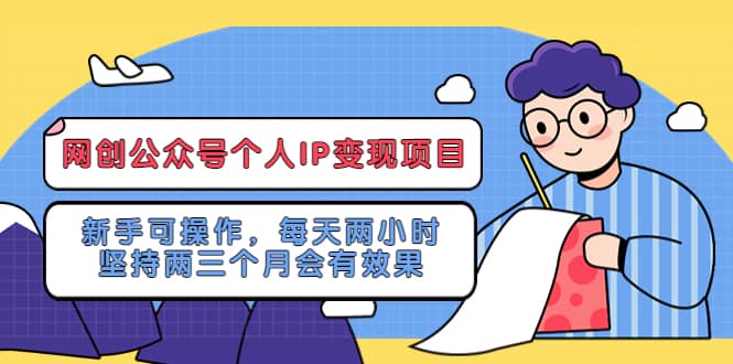 网创公众号个人IP变现项目：新手可操作，每天两小时，坚持两三个月会有效果-58创网