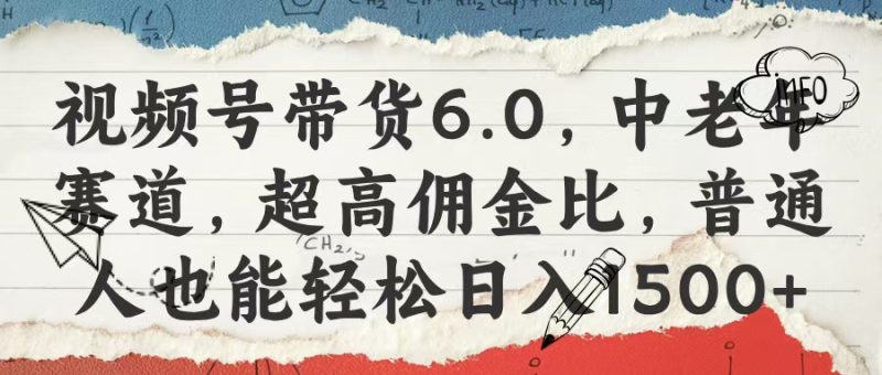 视频号带货6.0，中老年赛道，超高佣金比，普通人也能轻松日入1500+-58创网