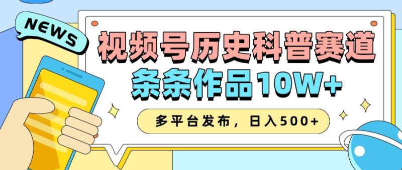 2025视频号历史科普赛道，AI一键生成，条条作品10W+，多平台发布，收益翻倍-58创网