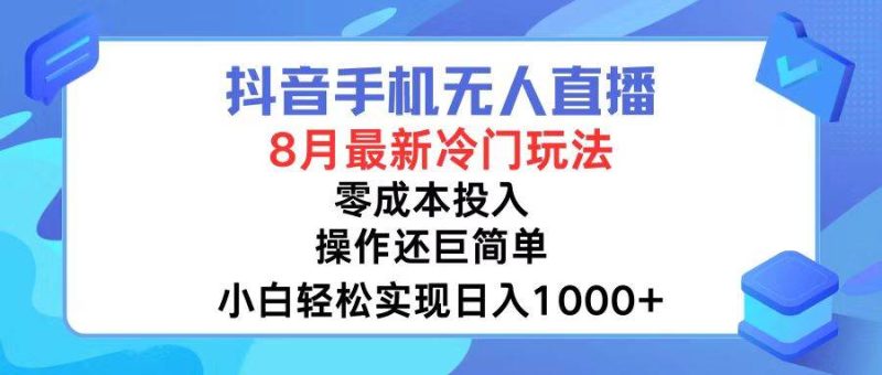 抖音手机无人直播，8月全新冷门玩法，小白轻松实现日入1000+，操作巨…-58创网