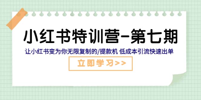 小红书特训营-第七期 让小红书变为你无限复制的/提款机 低成本引流快速出单-58创网
