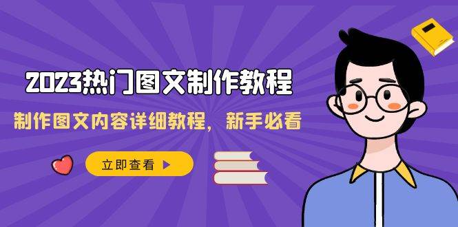 2023热门图文-制作教程，制作图文内容详细教程，新手必看（30节课）-58创网