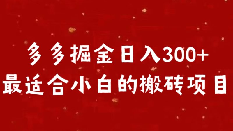 多多掘金日入300 +最适合小白的搬砖项目-58创网