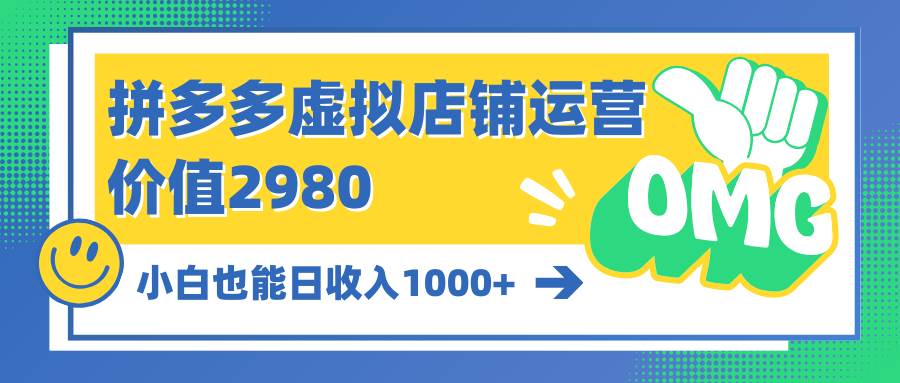 拼多多虚拟店铺运营：小白也能日收入1000+-58创网