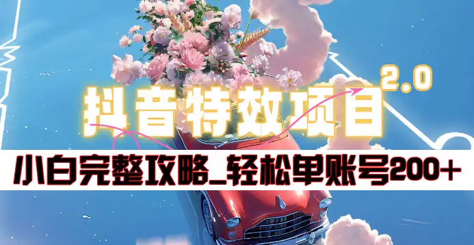 抖音特效领红包项目2.0_小白完整攻略，单账号轻松200+到手~-58创网