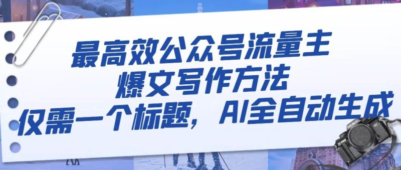 最高效公众号流量主爆文写作方法，仅需一个标题，AI全自动生成-58创网