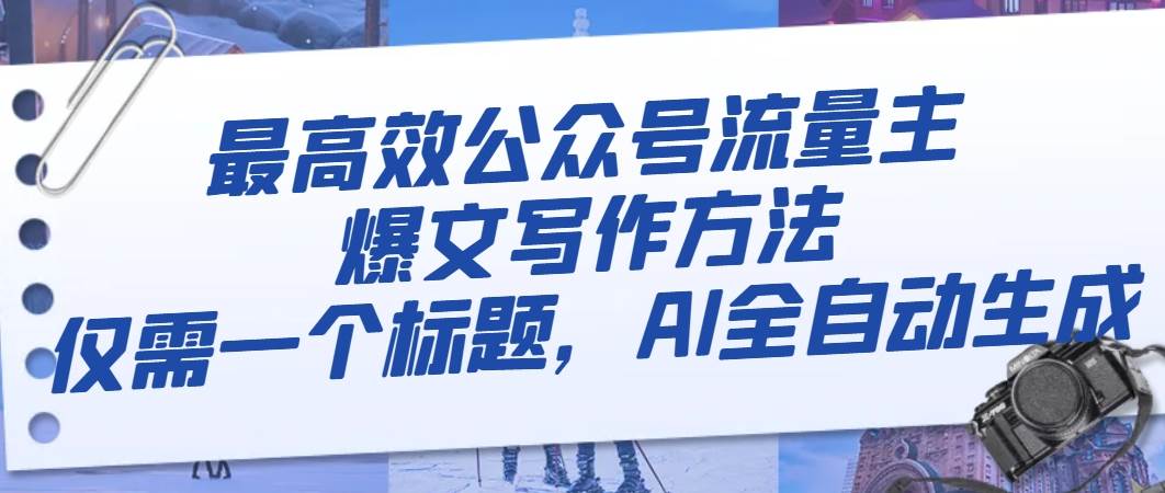 最高效公众号流量主爆文写作方法，仅需一个标题，AI全自动生成-58创网