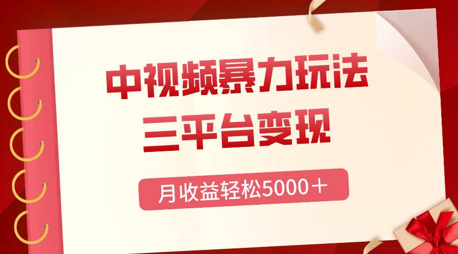 三平台变现，月收益轻松5000＋，中视频暴力玩法，每日热点的正确打开方式-58创网