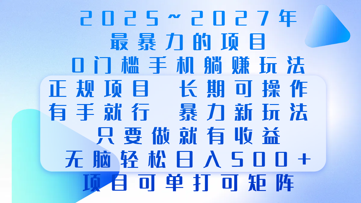 2025年~2027最暴力的项目，0门槛手机躺赚项目，长期可操作，正规项目，暴力玩法，有手就行，只要做当天就有收益，无脑轻松日500+，项目可单打可矩阵-58创网