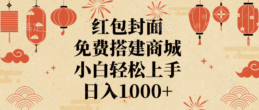 红包封面，免费搭建商城，日入1000+小白轻松上手，-58创网