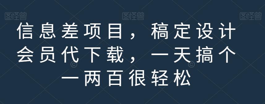 信息差项目，稿定设计会员代下载，一天搞个一两百很轻松【揭秘】-58创网