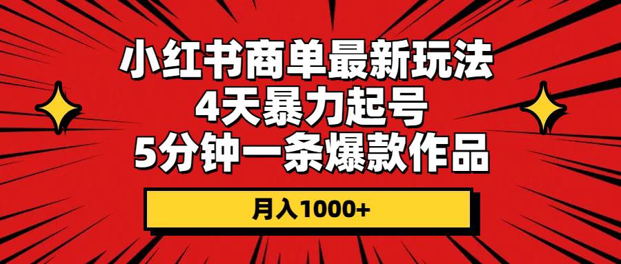 小红书商单最新玩法 4天暴力起号 5分钟一条爆款作品 月入1000+-58创网