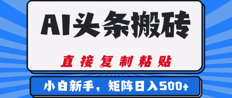 AI头条搬砖，几分钟一篇，零门槛，可矩阵放大，小白轻松500+-58创网