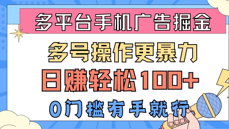 多平台手机广告掘， 多号操作更暴力，日赚轻松100+，0门槛有手就行-58创网