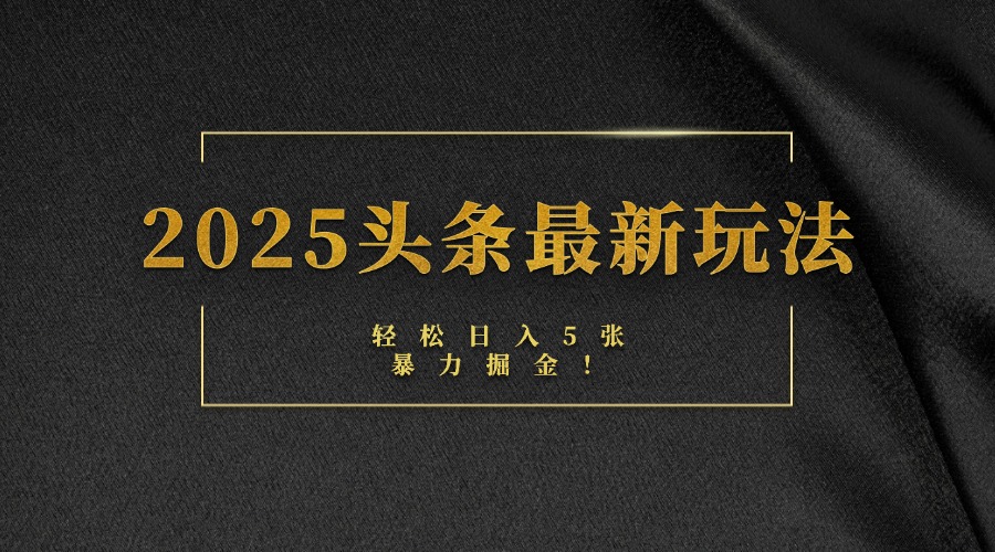 2025头条最新玩法，轻松日入5张，熟练后可日入3000+-58创网