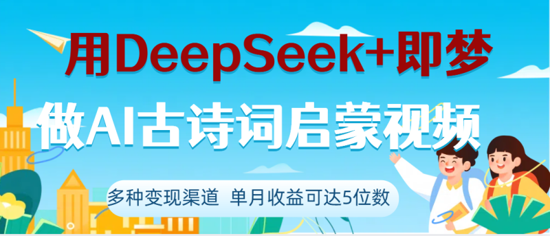 DeepSeek+即梦做AI古诗词启蒙视频，两个月涨粉22W，总变现5位数-58创网