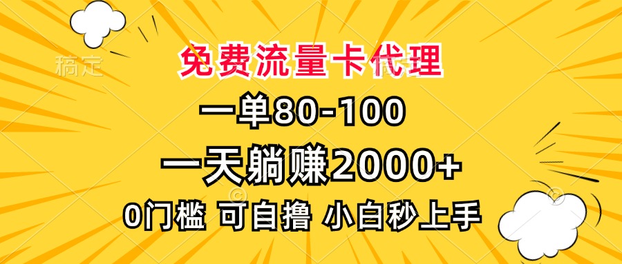 一单80，免费流量卡代理，0门槛，小白也能轻松上手，一天躺赚2000+-58创网