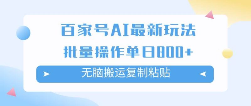 百家号AI掘金项目玩法，无脑复制粘贴，可批量操作，单日收益800+-58创网