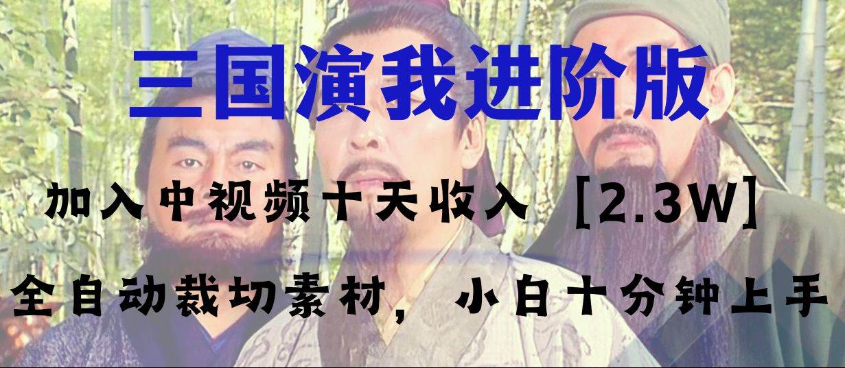 中视频十天收益2w＋，多平台爆火项目——三国演我高阶版，小白十分钟上手-58创网