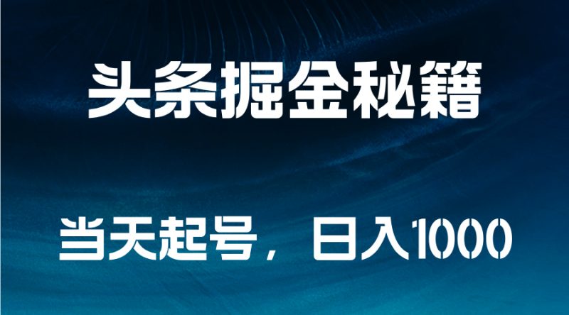 头条掘金秘籍，当天起号，日入1000+-58创网