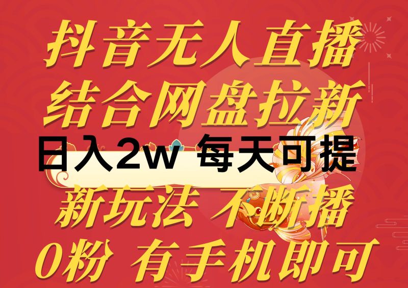 抖音无人直播，结合网盘拉新，日入2万多，提现次日到账！新玩法不违规…-58创网