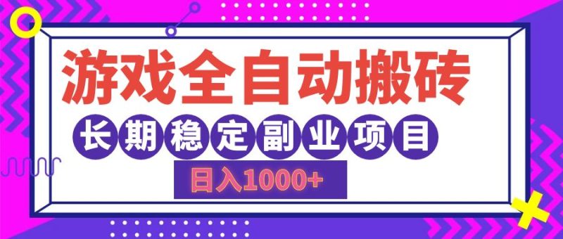 游戏全自动搬砖，日入1000+，小白可上手，长期稳定副业项目-58创网