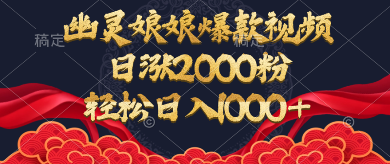 幽灵娘娘爆款视频，日涨2000粉，轻松日入1000+-58创网
