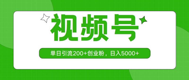 视频号，单日引流200+创业粉，日入5000+-58创网