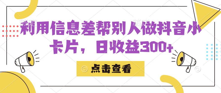利用信息查帮别人做抖音小卡片，日收益300+-58创网