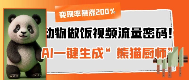 动物做饭视频流量密码！AI一键生成“熊猫厨师”，变现率暴涨200%-58创网