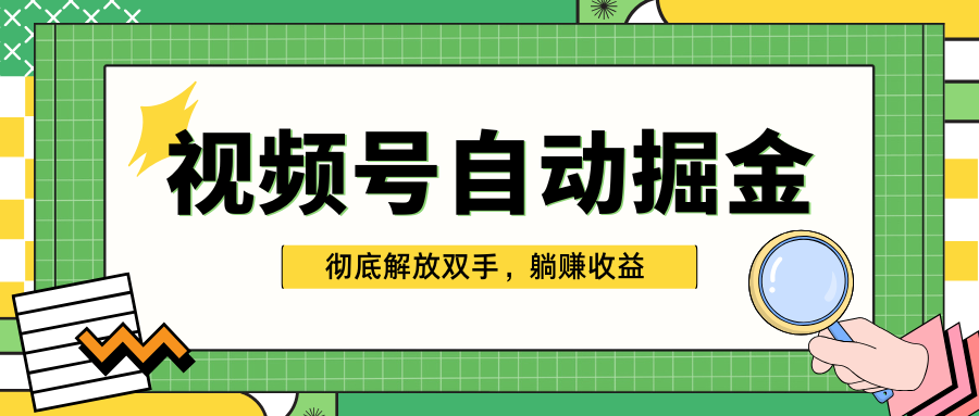 独家视频号自动掘金，单机保底月入1000+，彻底解放双手，懒人必备-58创网