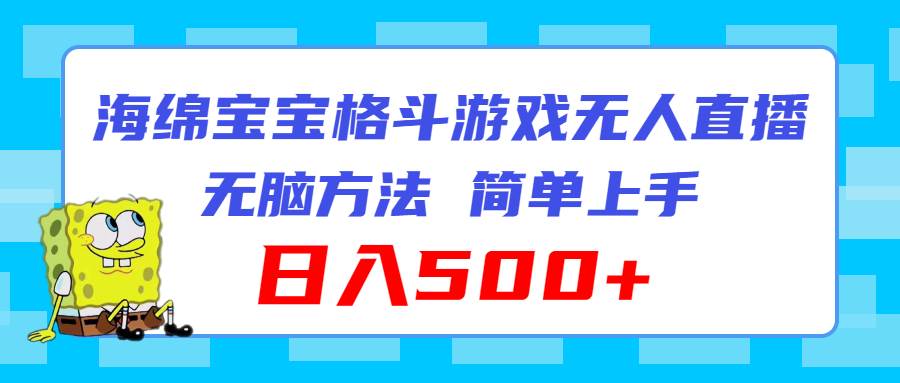 海绵宝宝格斗对战无人直播，无脑玩法，简单上手，日入500+-58创网