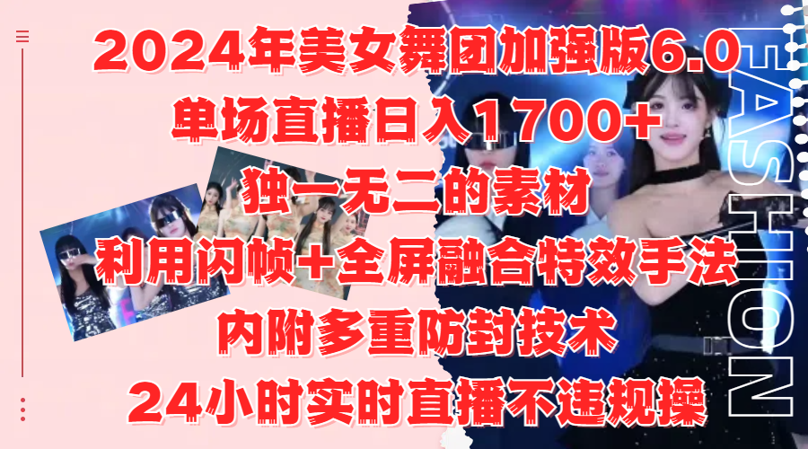 2024年美女舞团加强版6.0，单场直播日入1700+，独一无二的素材，利用闪帧+全屏融合特效手法，内附多重防封技术-58创网